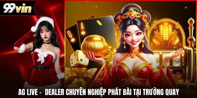 AG Live -  Dealer Chuyên Nghiệp Phát Bài Tại Trường Quay