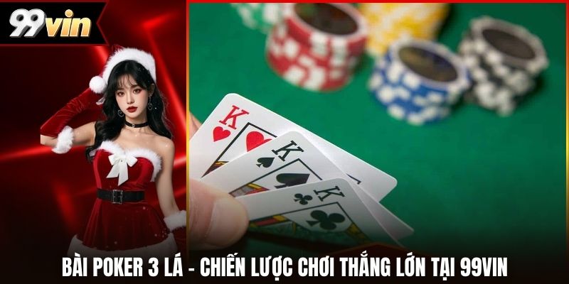 Bài Poker 3 Lá - Chiến Lược Chơi Thắng Lớn Tại 99vin
