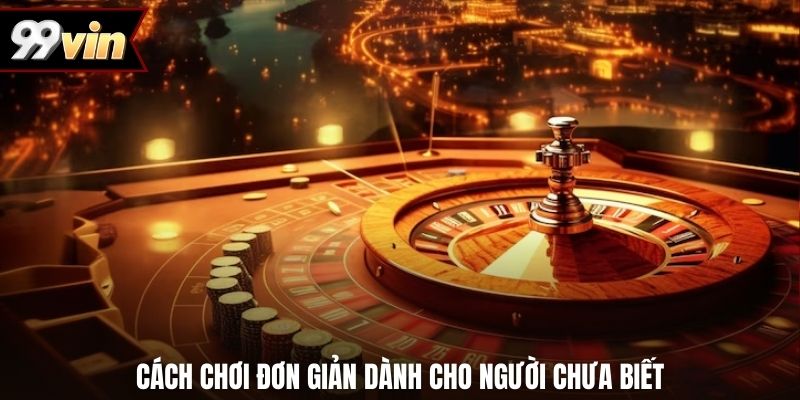 Cách chơi đơn giản dành cho người chưa biết