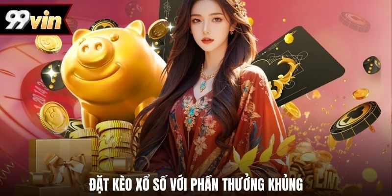 Đặt kèo xổ số với phần thưởng khủng