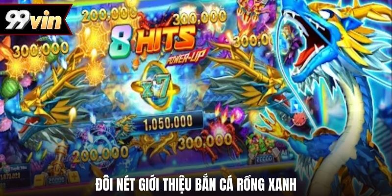 Đôi nét giới thiệu bắn cá rồng xanh