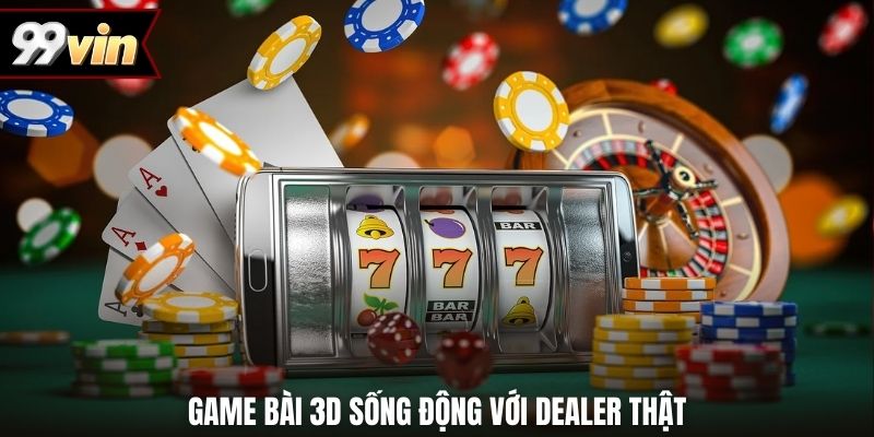 Game bài 3D sống động với dealer thật