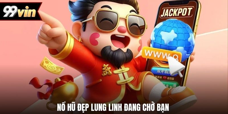 Nổ hũ đẹp lung linh đang chờ bạn 