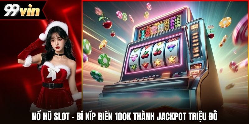 Nổ Hũ Slot – Bí Kíp Biến 100k Thành Jackpot Triệu Đô