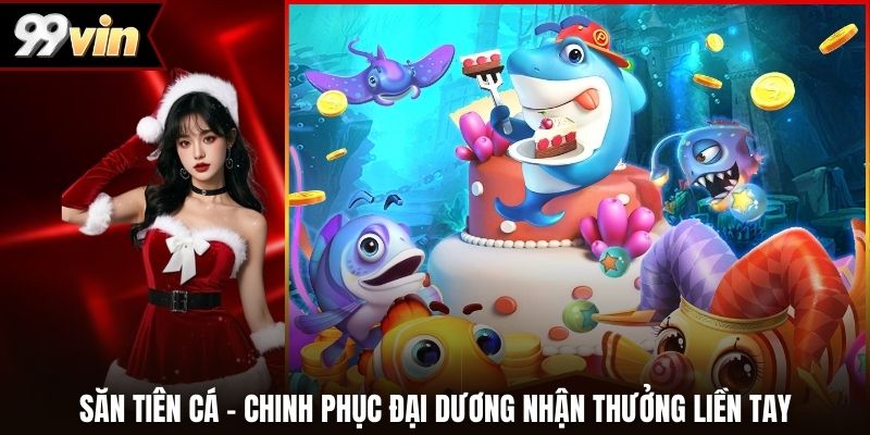 Săn Tiên Cá - Chinh Phục Đại Dương Nhận Thưởng Liền Tay