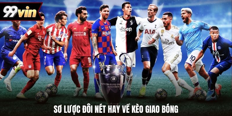 Sơ lược đôi nét hay về kèo giao bóng