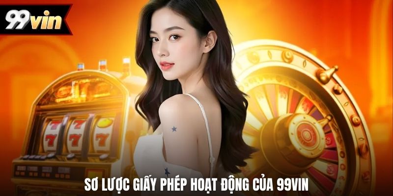 Sơ lược giấy phép hoạt động của 99Vin