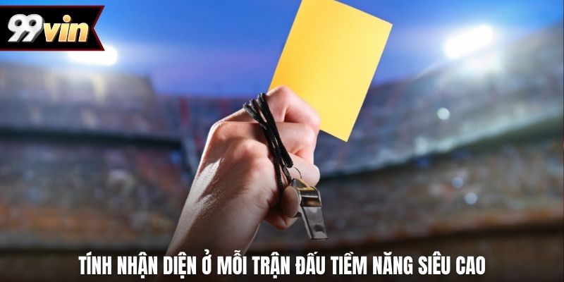 Tính nhận diện ở mỗi trận đấu tiềm năng siêu cao