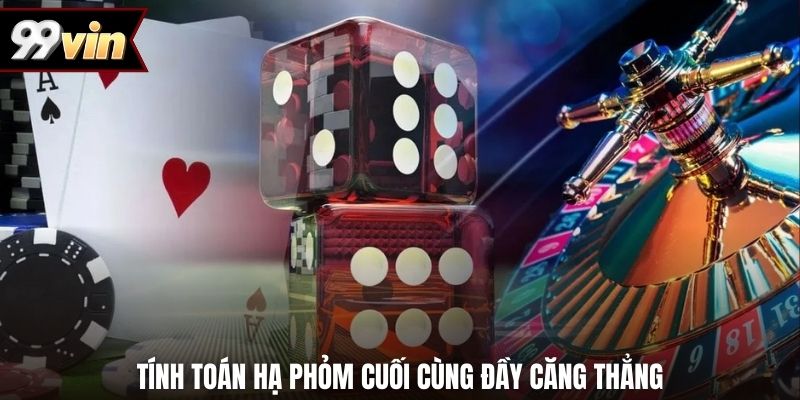 Tính toán hạ phỏm cuối cùng đầy căng thẳng